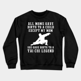 Hilarious T-Shirt: Celebrate Your Mom's Tai Chi Skills - She Birthed a Tai Chi Legend! Crewneck Sweatshirt